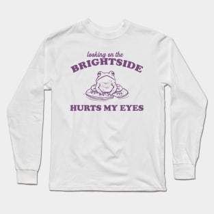 Looking On The Brightside Hurts My Eyes Retro T-Shirt, Funny Frog T-shirt, Sarcastic Sayings Shirt, Vintage 90s Gag Unisex Long Sleeve T-Shirt